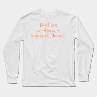 Don't You Dream Impossible Things? Taylor Swift Long Sleeve T-Shirt